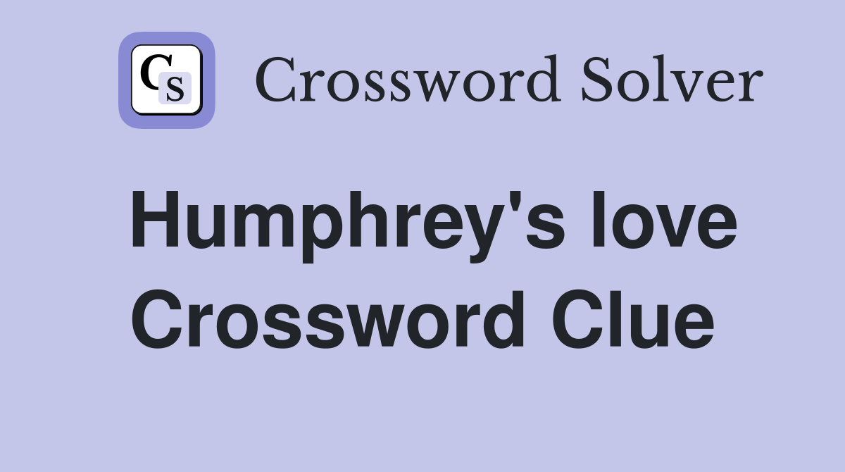 Humphrey's love Crossword Clue