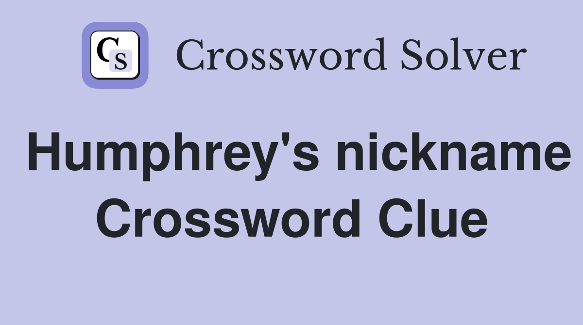 Humphrey's nickname Crossword Clue