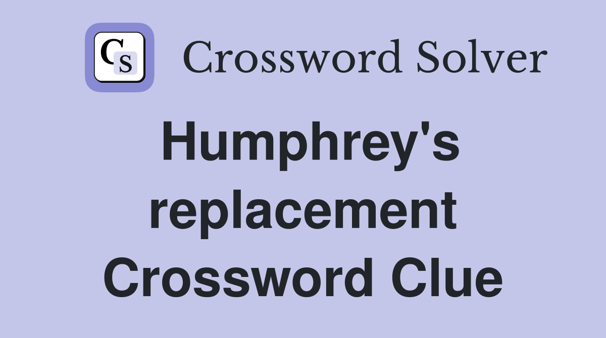 Humphrey's replacement Crossword Clue
