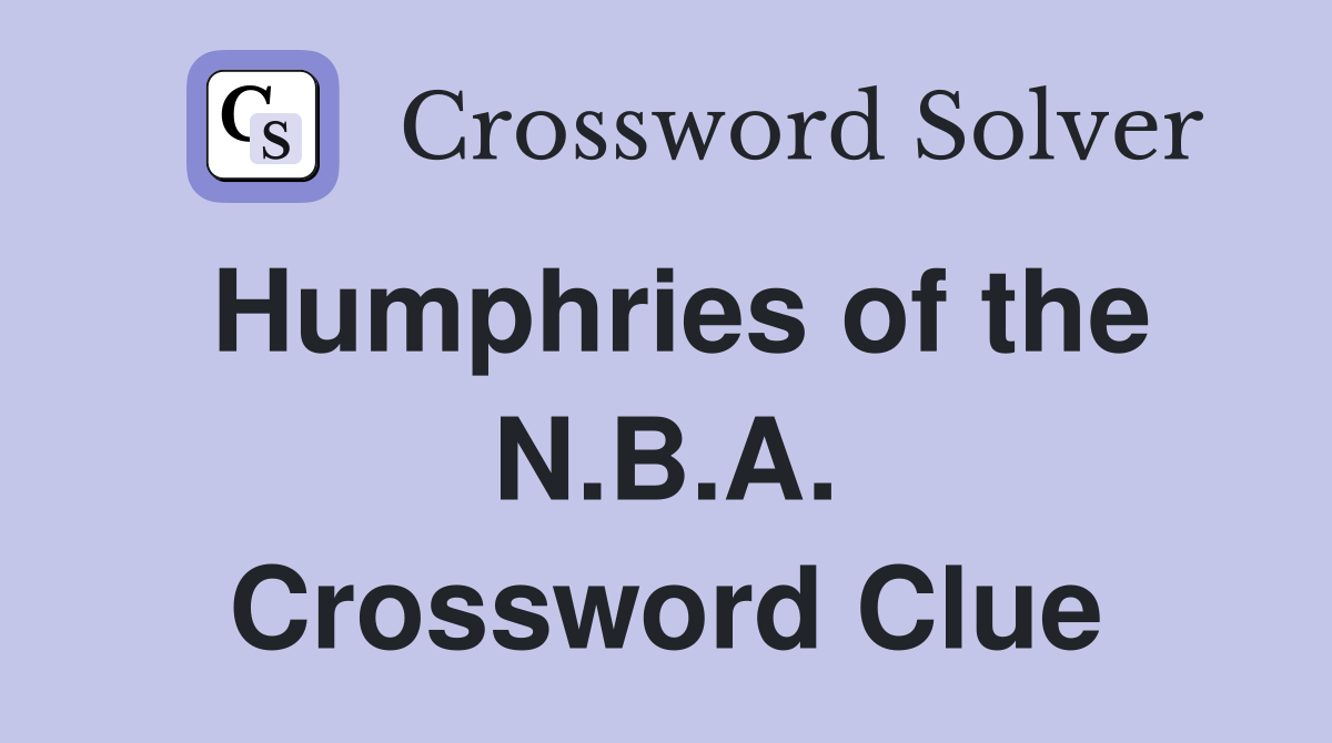Humphries of the N.B.A. Crossword Clue