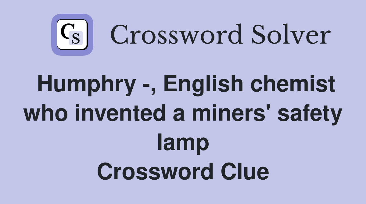 Humphry -, English chemist who invented a miners' safety lamp Crossword Clue