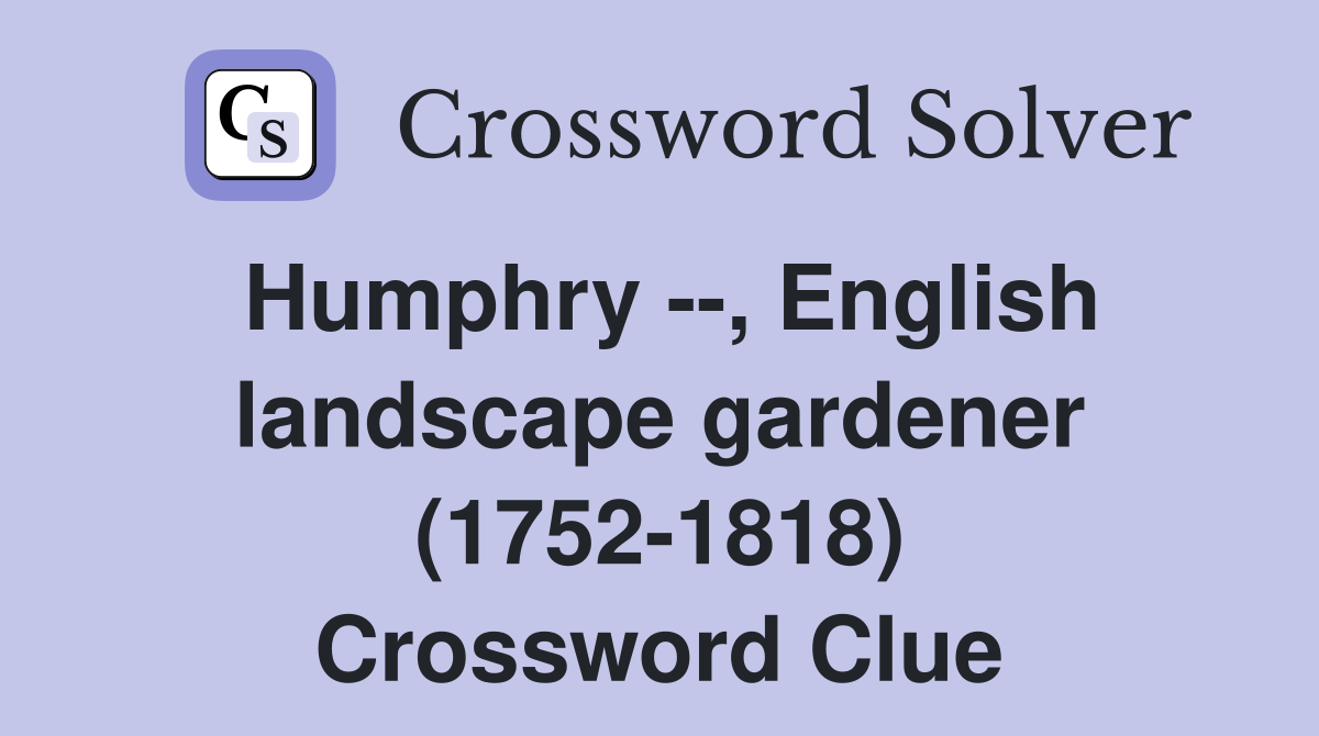 Humphry --, English landscape gardener (1752-1818) Crossword Clue