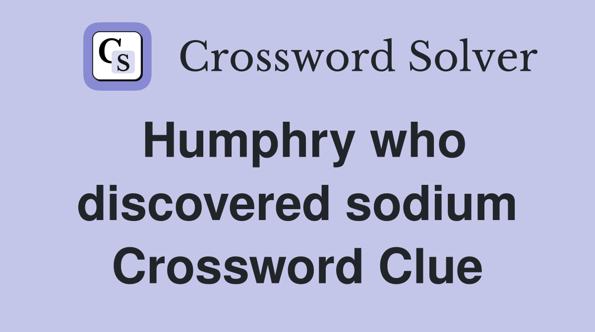 Humphry who discovered sodium Crossword Clue