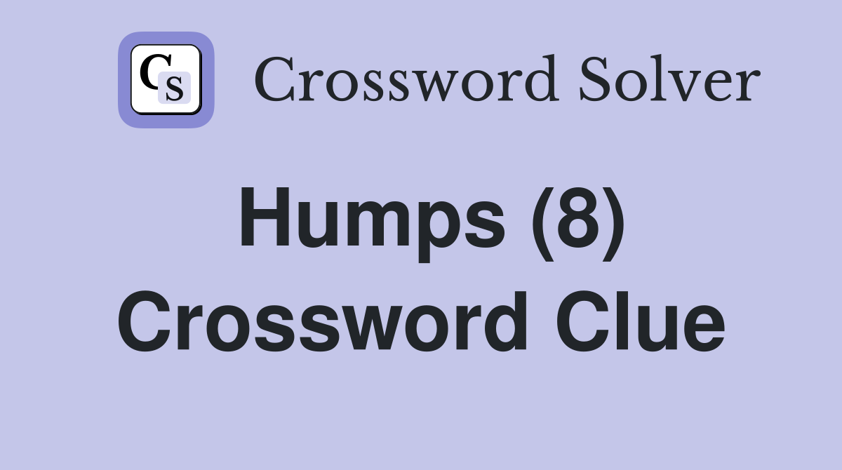 Humps (8) Crossword Clue