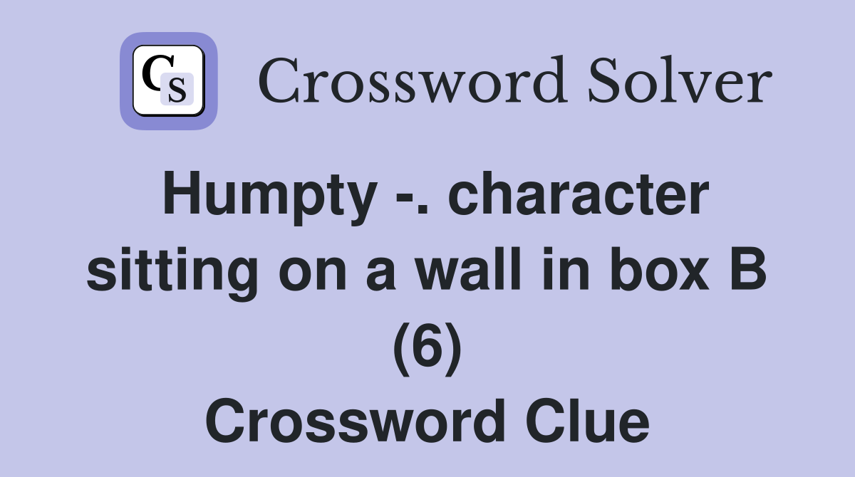 Humpty -. character sitting on a wall in box B (6) Crossword Clue