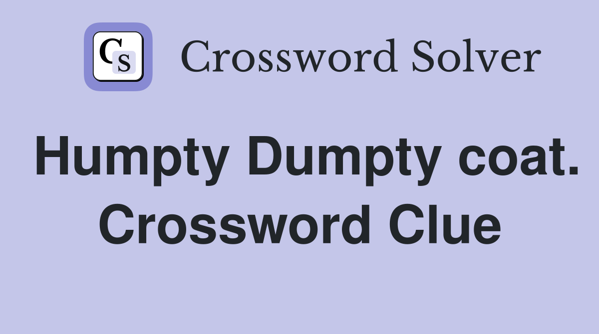 Humpty Dumpty coat. Crossword Clue