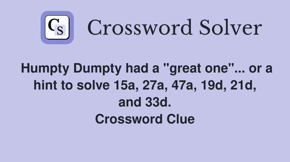 Humpty Dumpty had a "great one"... or a hint to solve 15a, 27a, 47a, 19d, 21d, and 33d. Crossword Clue