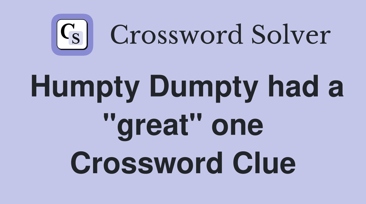 Humpty Dumpty had a "great" one Crossword Clue