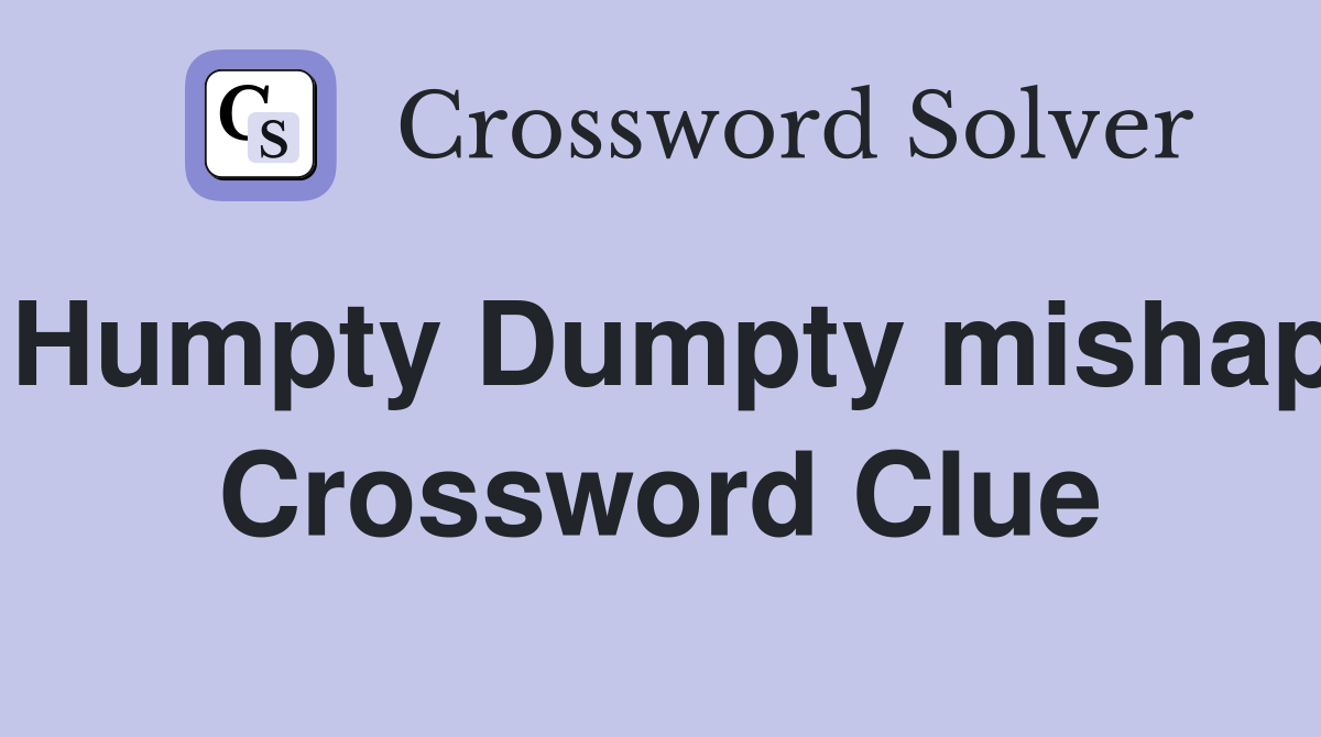 Humpty Dumpty mishap Crossword Clue