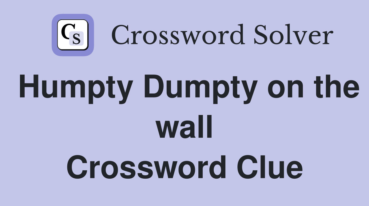 Humpty Dumpty on the wall Crossword Clue