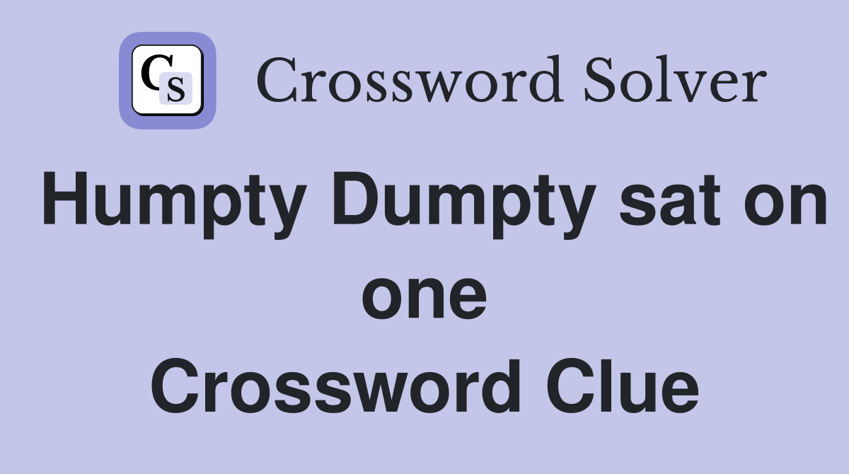 Humpty Dumpty sat on one Crossword Clue