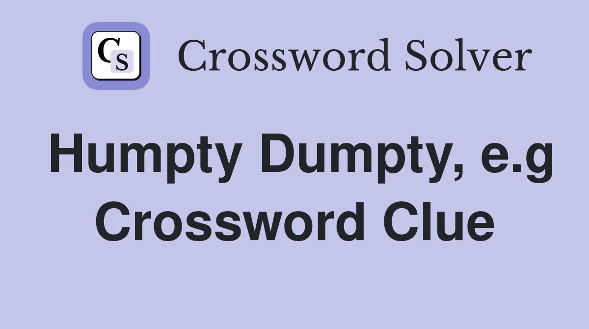 Humpty Dumpty, e.g Crossword Clue