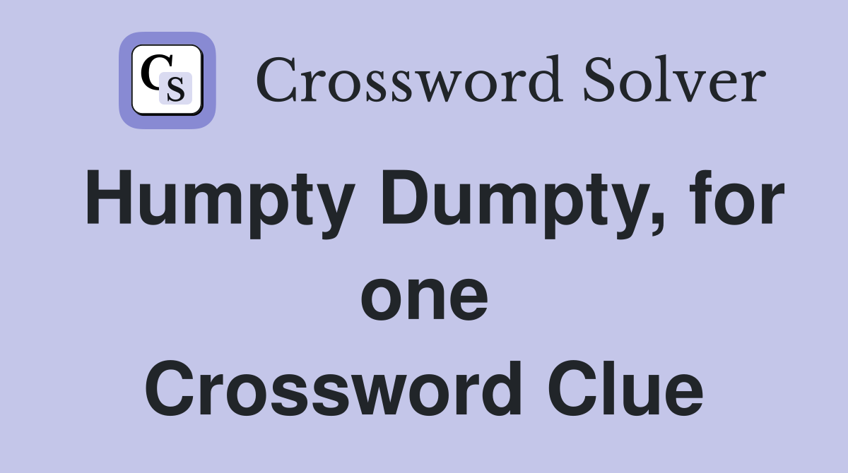 Humpty Dumpty, for one Crossword Clue