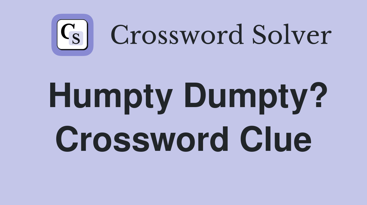 Humpty Dumpty? Crossword Clue