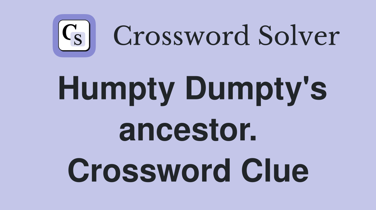 Humpty Dumpty's ancestor. Crossword Clue