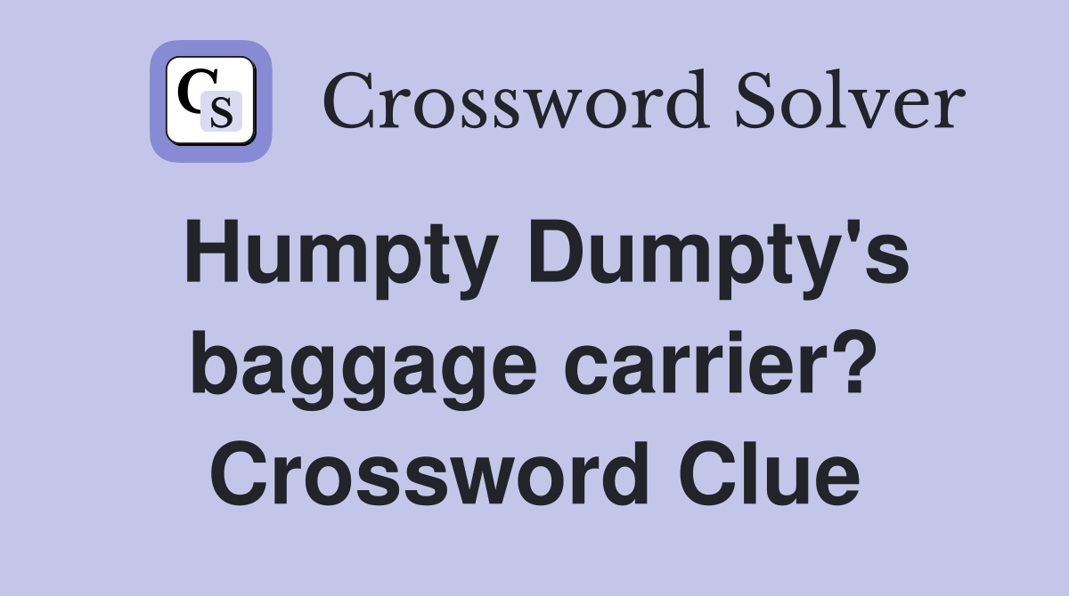 Humpty Dumpty's baggage carrier? Crossword Clue