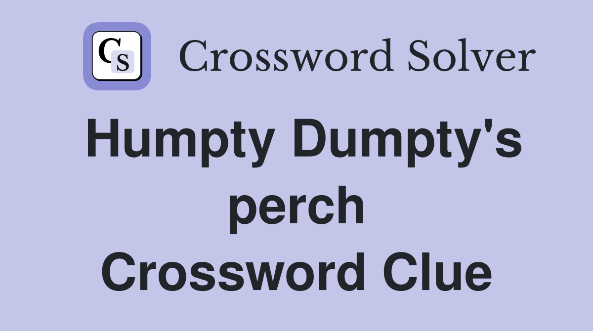 Humpty Dumpty's perch Crossword Clue