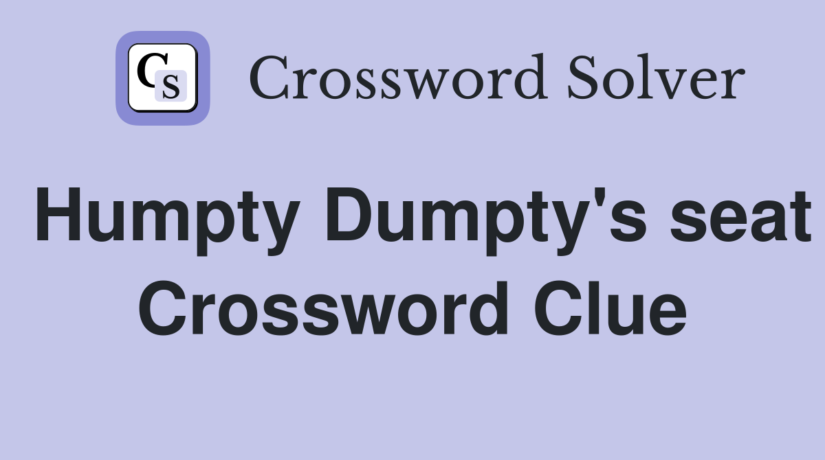 Humpty Dumpty's seat Crossword Clue
