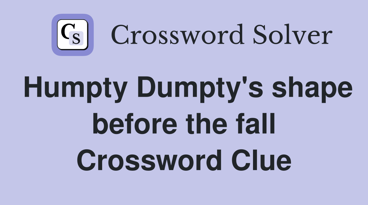 Humpty Dumpty's shape before the fall Crossword Clue
