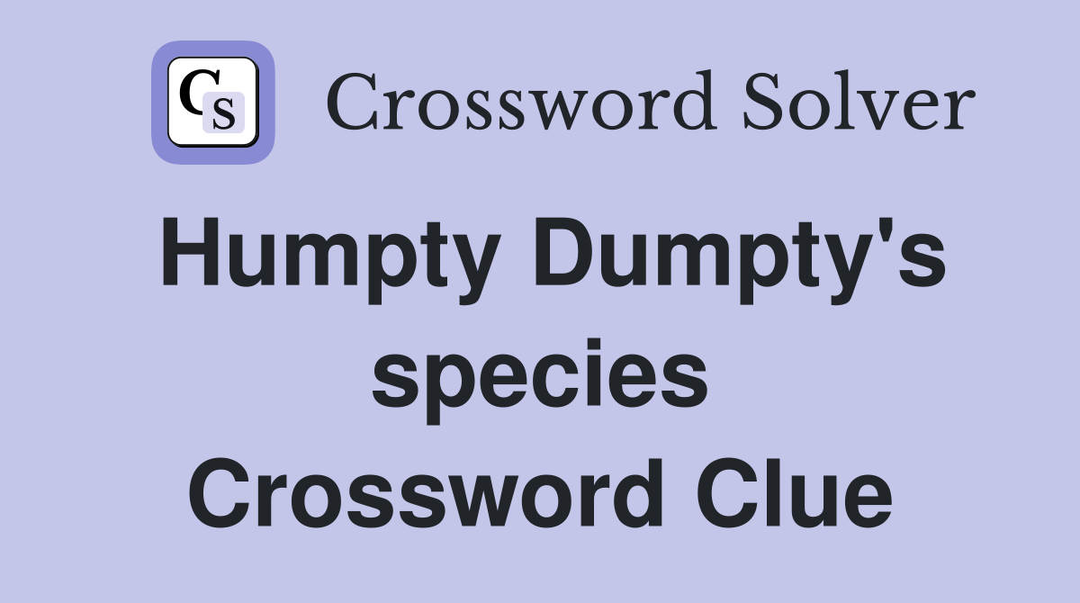 Humpty Dumpty's species Crossword Clue