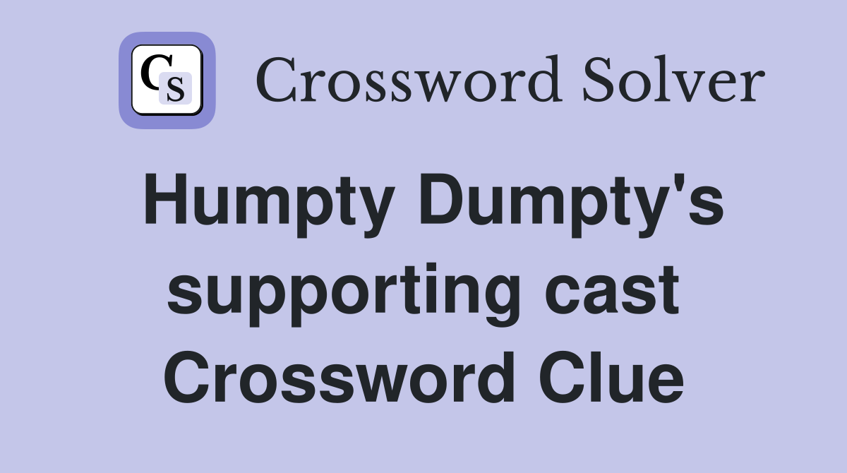 Humpty Dumpty's supporting cast Crossword Clue