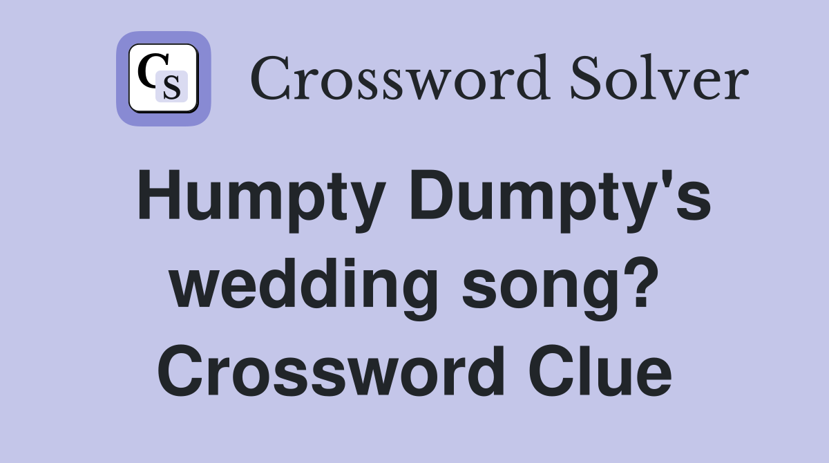 Humpty Dumpty's wedding song? Crossword Clue
