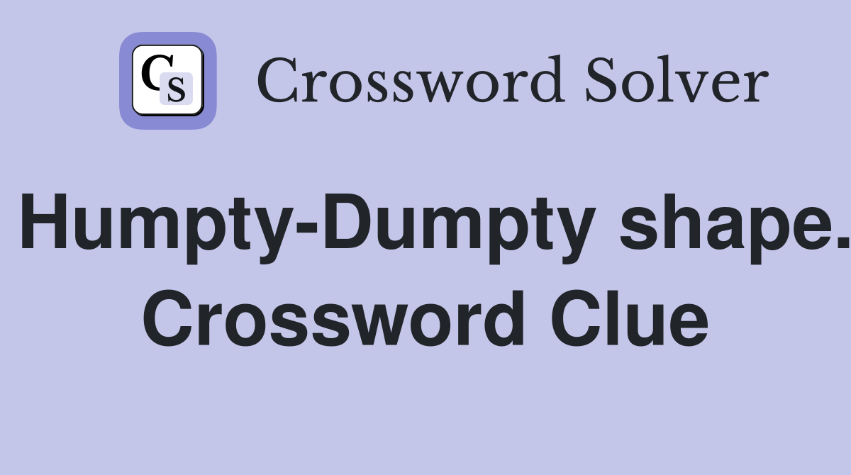 Humpty-Dumpty shape. Crossword Clue