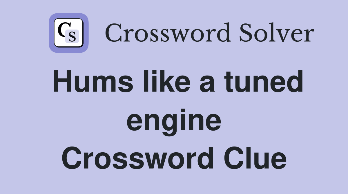 Hums like a tuned engine Crossword Clue