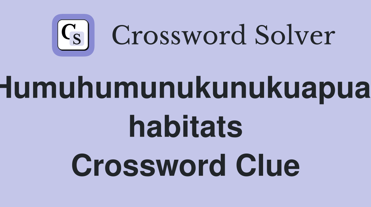 Humuhumunukunukuapuaa habitats Crossword Clue