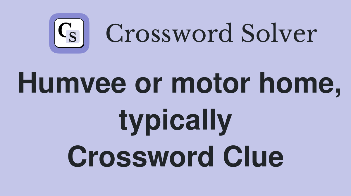Humvee or motor home, typically Crossword Clue