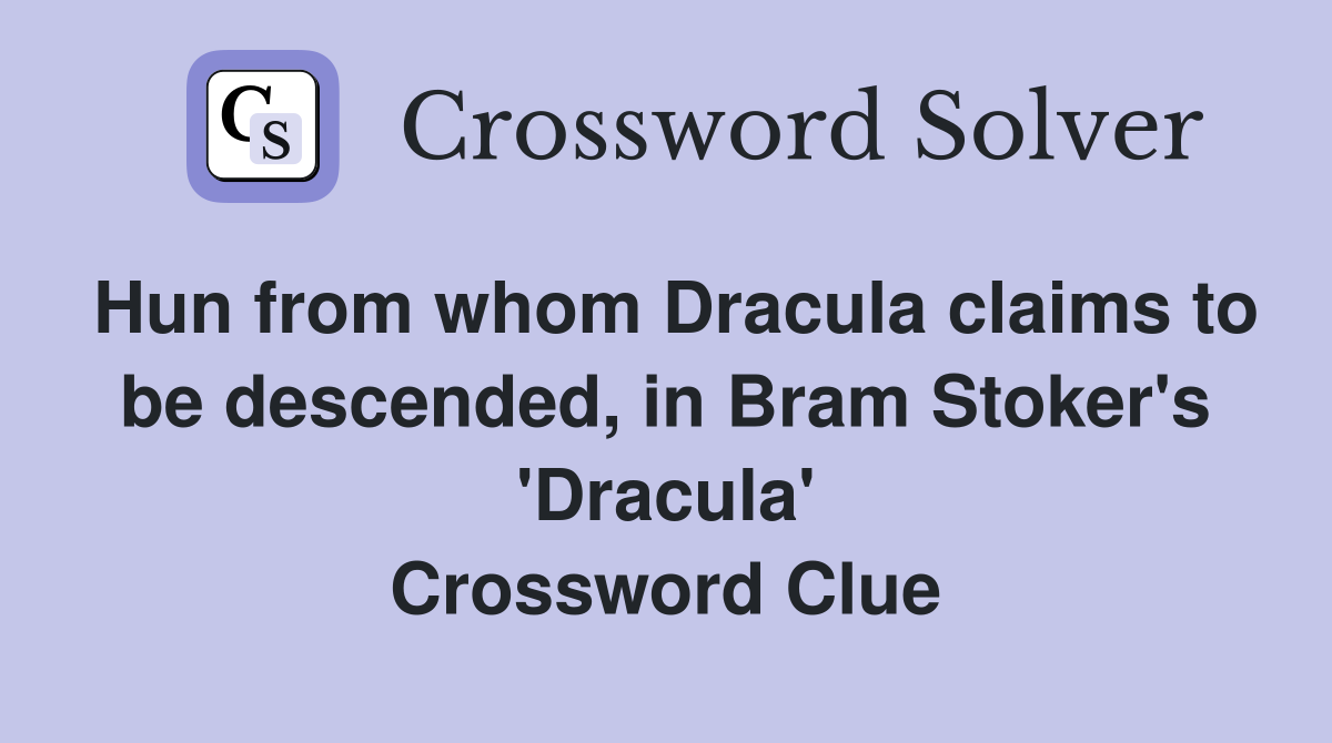 Hun from whom Dracula claims to be descended, in Bram Stoker's 'Dracula' Crossword Clue
