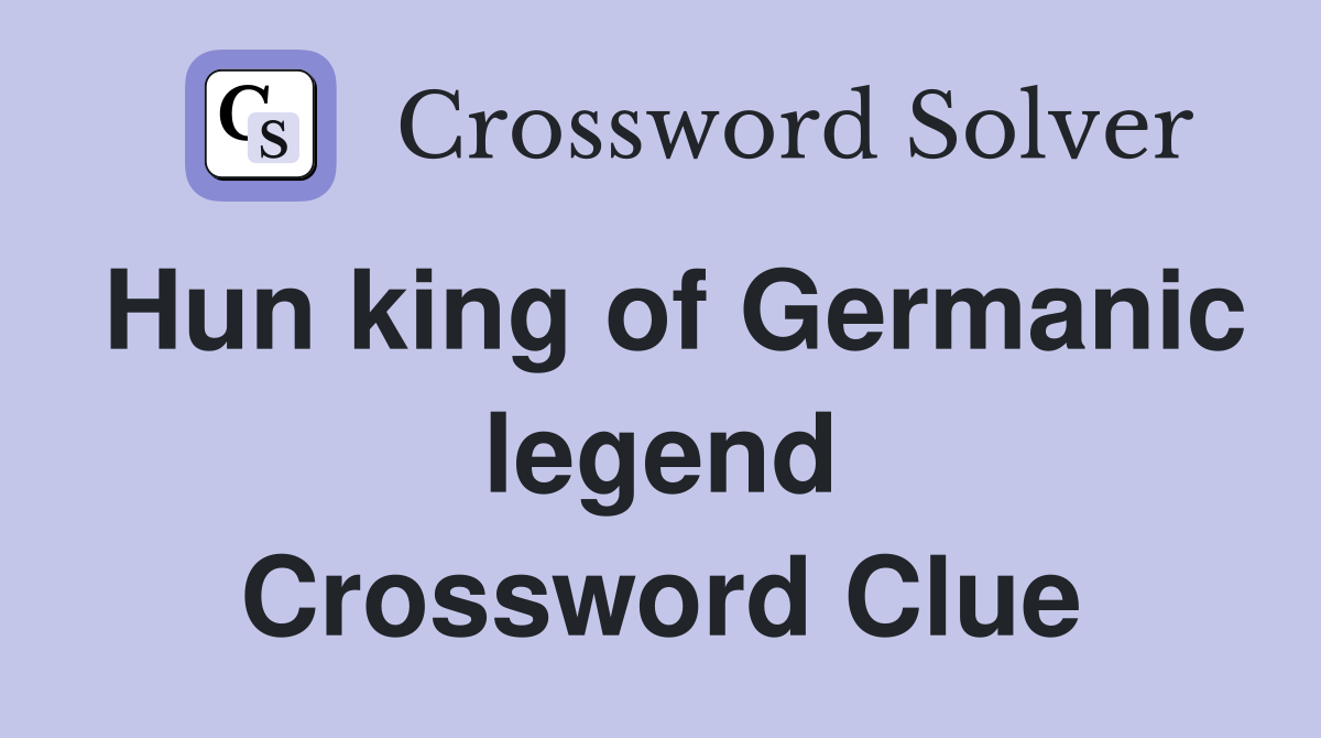 Hun king of Germanic legend Crossword Clue
