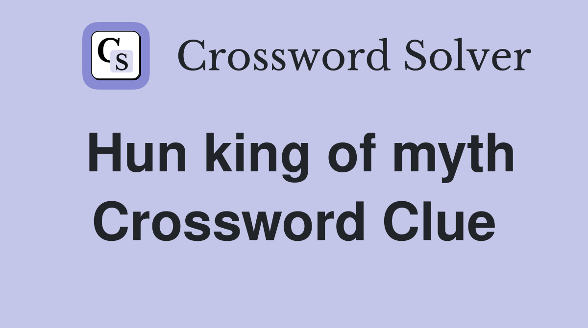 Hun king of myth Crossword Clue