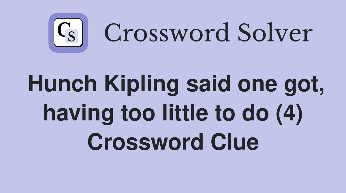 Hunch Kipling said one got, having too little to do (4) Crossword Clue