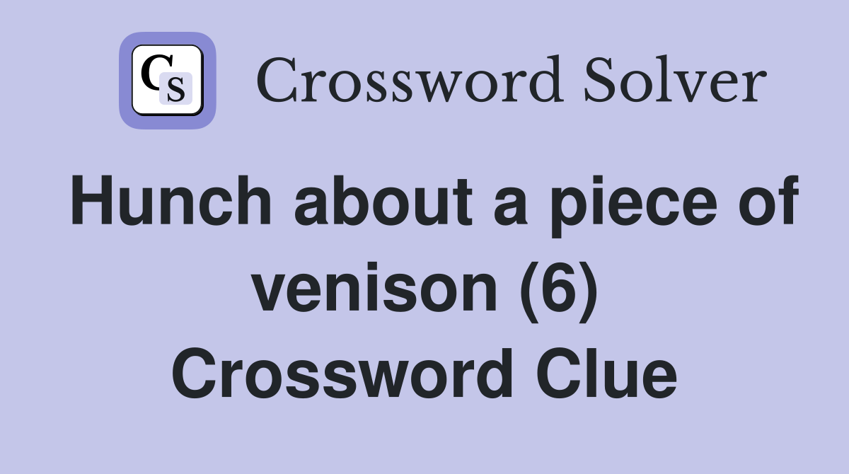 Hunch about a piece of venison (6) Crossword Clue