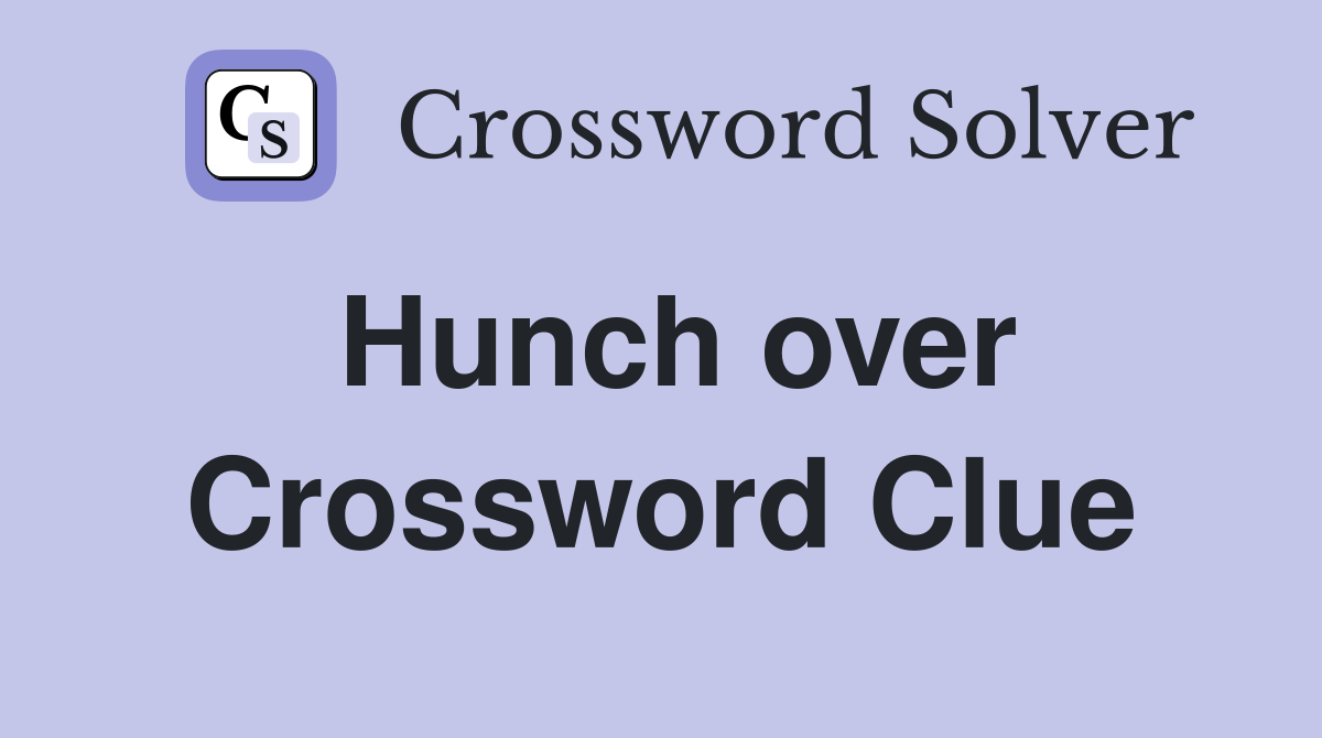 Hunch over Crossword Clue