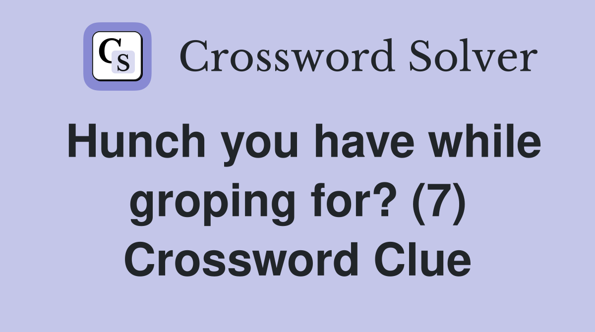 Hunch you have while groping for? (7) Crossword Clue