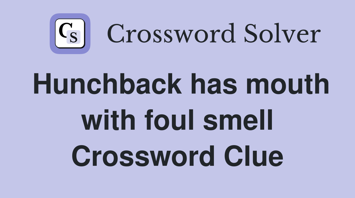 Hunchback has mouth with foul smell Crossword Clue