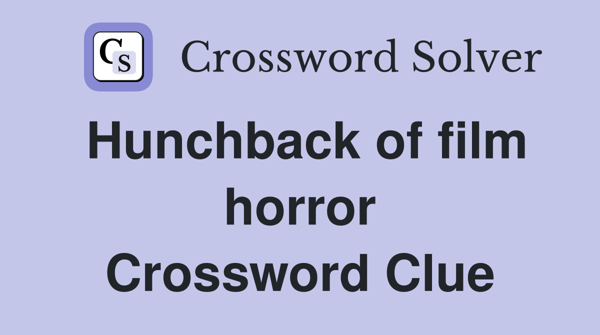 Hunchback of film horror Crossword Clue