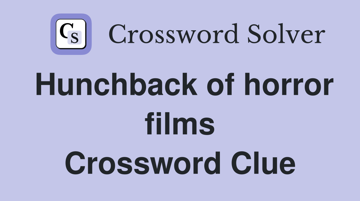 Hunchback of horror films Crossword Clue