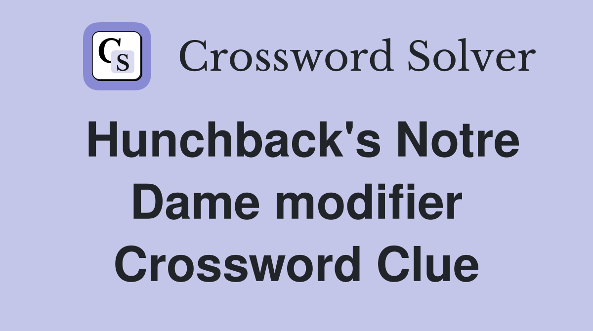 Hunchback's Notre Dame modifier Crossword Clue