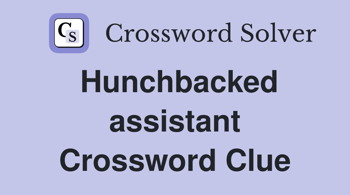 Hunchbacked assistant Crossword Clue