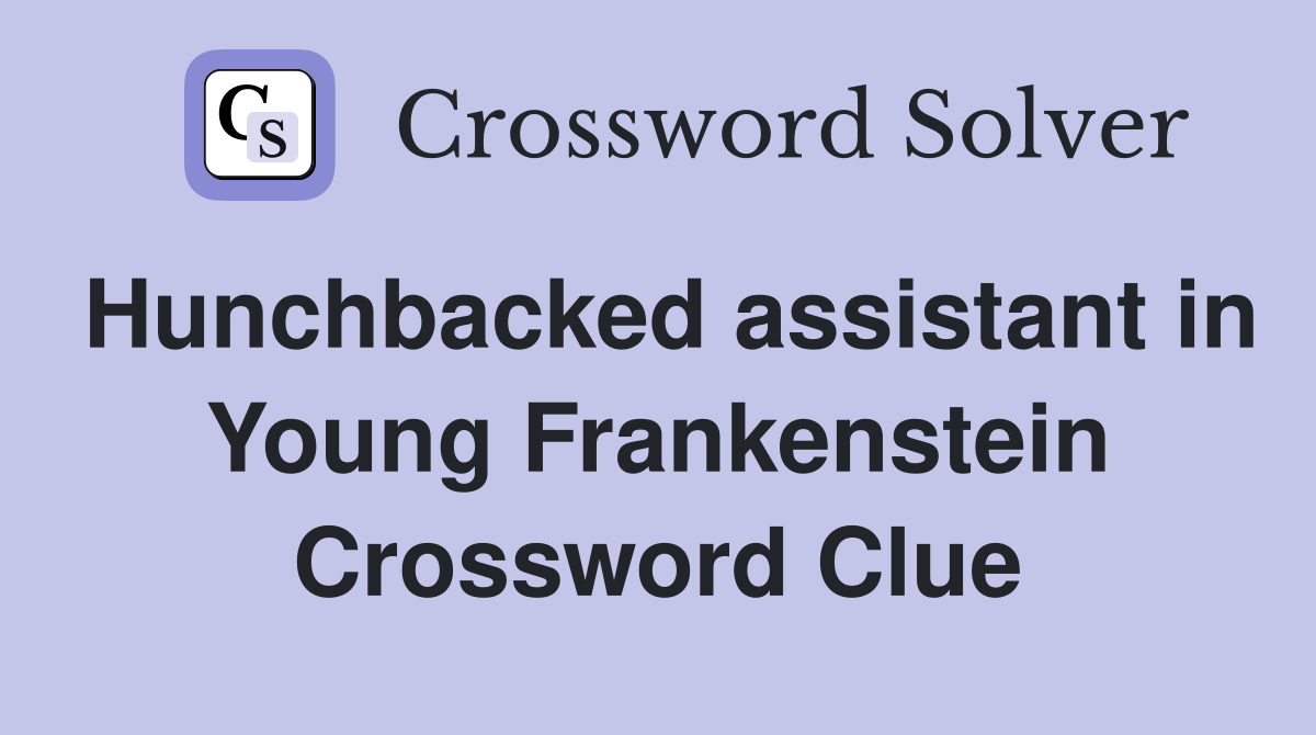 Hunchbacked assistant in Young Frankenstein Crossword Clue