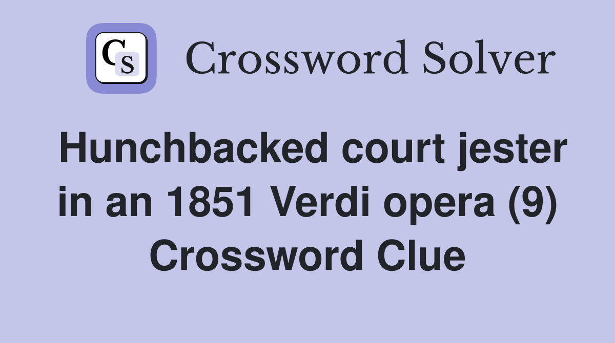 Hunchbacked court jester in an 1851 Verdi opera (9) Crossword Clue