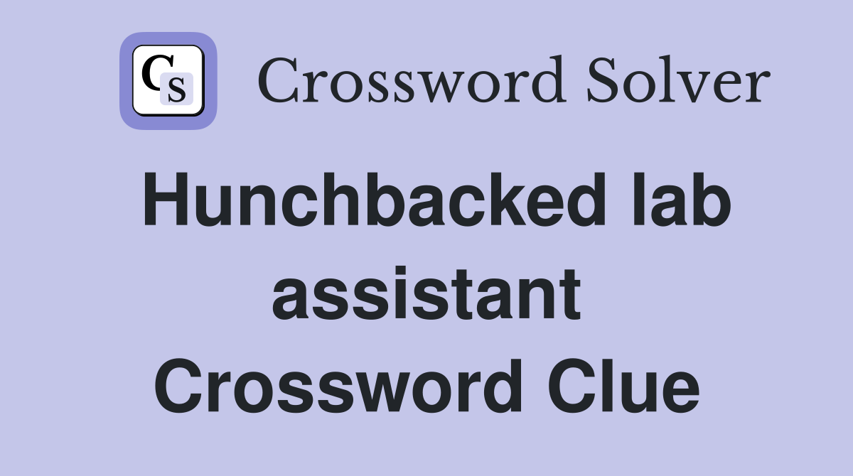 Hunchbacked lab assistant Crossword Clue