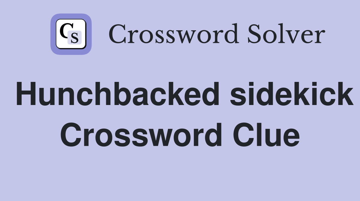 Hunchbacked sidekick Crossword Clue