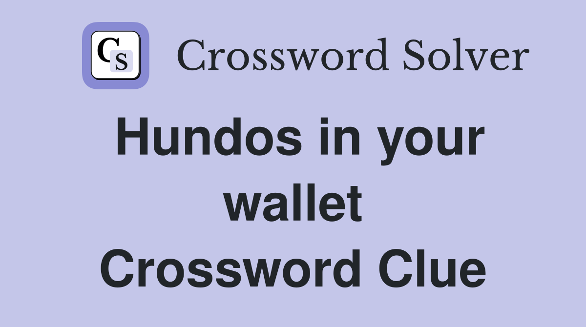 Hundos in your wallet Crossword Clue