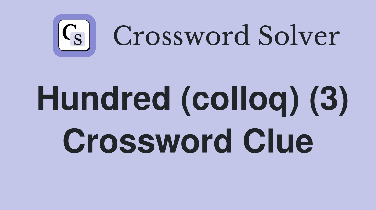 Hundred (colloq) (3) Crossword Clue