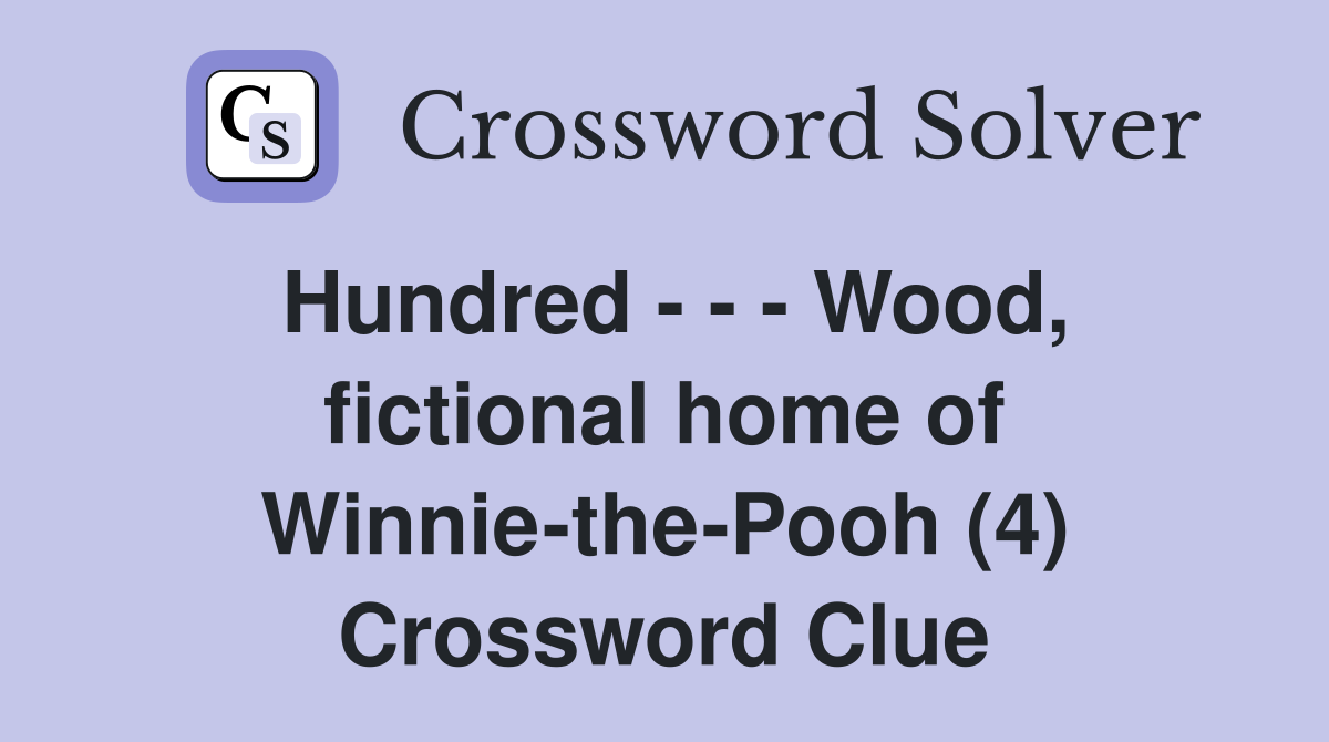 Hundred - - - Wood, fictional home of Winnie-the-Pooh (4) Crossword Clue