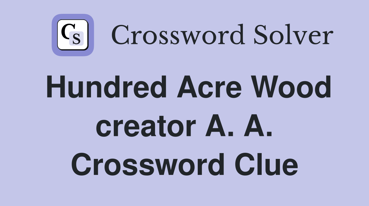 Hundred Acre Wood creator A. A. Crossword Clue